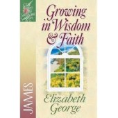 Growing in Wisdom & Faith: James, A Woman After God's Own Heart Series By Elizabeth George 